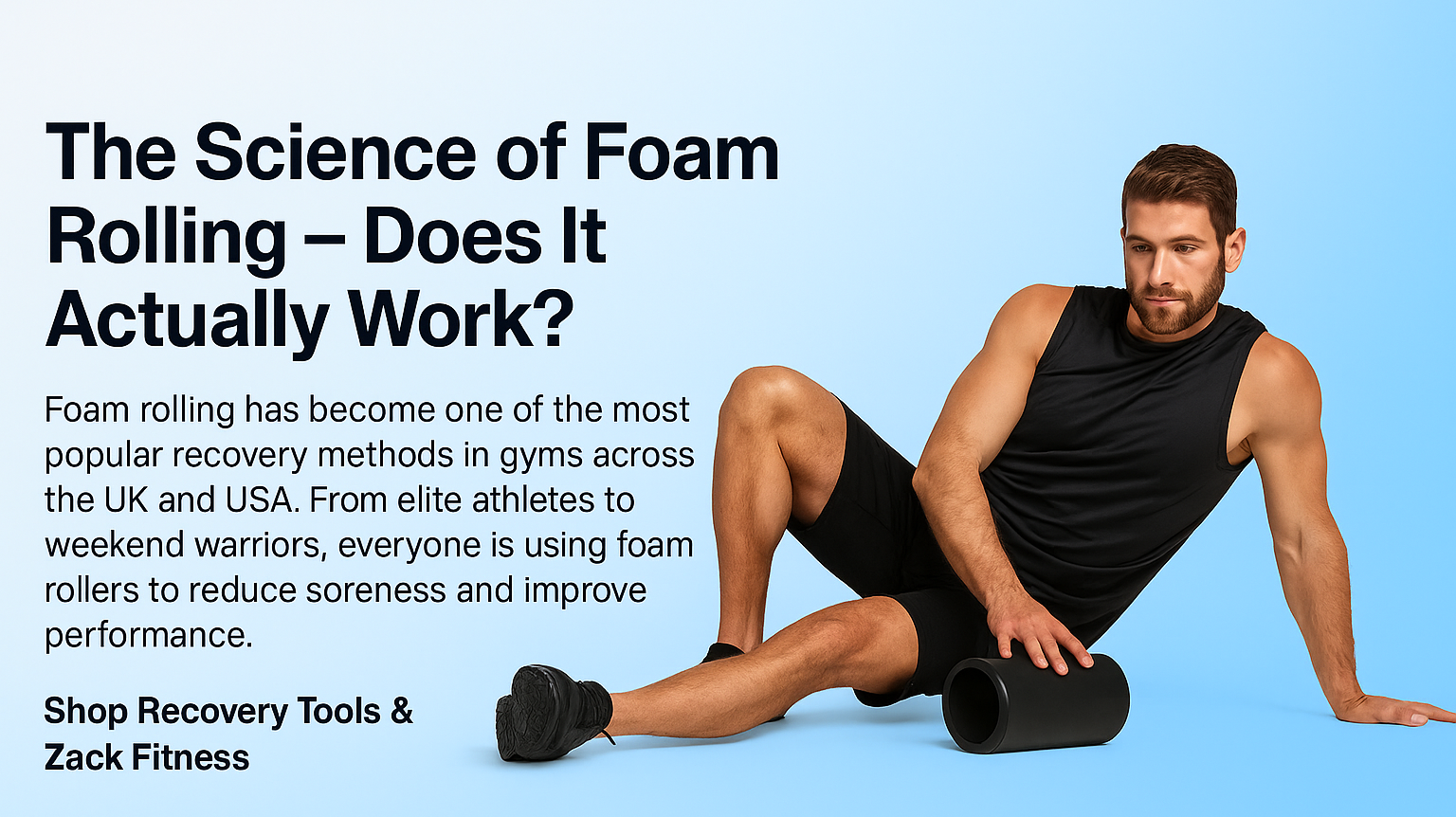 The Science of Foam Rolling – athlete using foam roller for recovery, showing benefits of mobility, reduced soreness, and faster muscle repair with Zack Fitness recovery tools.